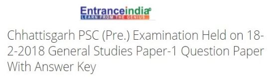 Chhattisgarh PSC (Pre.) Examination Held on 18-2-2018 General Studies Paper-1