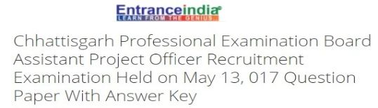 Chhattisgarh Professional Examination Board Assistant Project Officer Recruitment Examination Held on May 13, 017