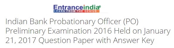 Indian Bank Probationary Officer (PO) Preliminary Examination 2016 Held on January 21, 2017