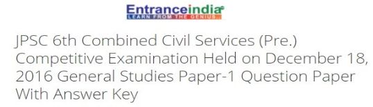 JPSC 6th Combined Civil Services (Pre.) Competitive Examination Held on December 18, 2016 General Studies Paper-1