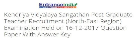 Kendriya Vidyalaya Sangathan Post Graduate Teacher Recruitment (North-East Region) Examination Held on 16-12-2017