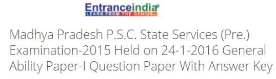 Madhya Pradesh P.S.C. State Services (Pre.) Examination-2015 Held on 24-1-2016 General Ability Paper-I