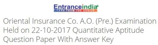 Oriental Insurance Co. A.O. (Pre.) Examination Held on 22-10-2017 Quantitative Aptitude