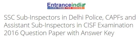 SSC Sub-Inspectors in Delhi Police, CAPFs and Assistant Sub-Inspectors in CISF Examination 2016 