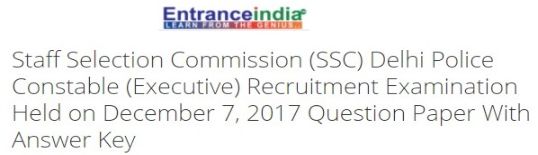 Staff Selection Commission (SSC) Delhi Police Constable (Executive) Recruitment Examination Held on December 7, 2017