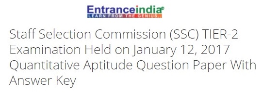 Staff Selection Commission (SSC) TIER-2 Examination Held on January 12, 2017 Quantitative Aptitude