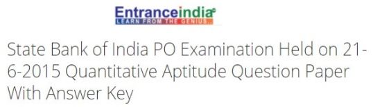State Bank of India PO Examination Held on 21-6-2015 Quantitative Aptitude