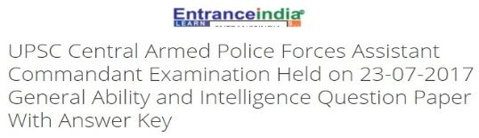 UPSC Central Armed Police Forces Assistant Commandant Examination Held on 23-07-2017 General Ability and Intelligence