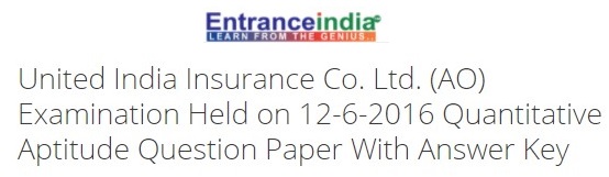 United India Insurance Co. Ltd. (AO) Examination Held on 12-6-2016 Quantitative Aptitude