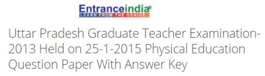 Uttar Pradesh Graduate Teacher Exam-2013 Held on 25-1-2015