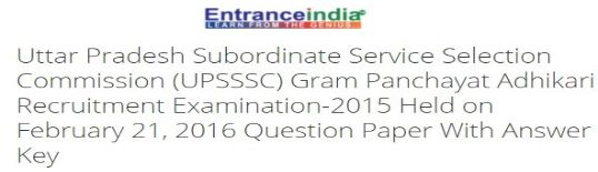 Uttar Pradesh Subordinate Service Selection Commission (UPSSSC) Gram Panchayat Adhikari Recruitment Examination-2015 Held on February 21, 2016