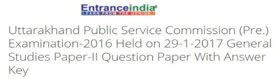 Uttarakhand Public Service Commission (Pre.) Examination-2016 Held on 29-1-2017 Generatl Aptitude Test Paper-II